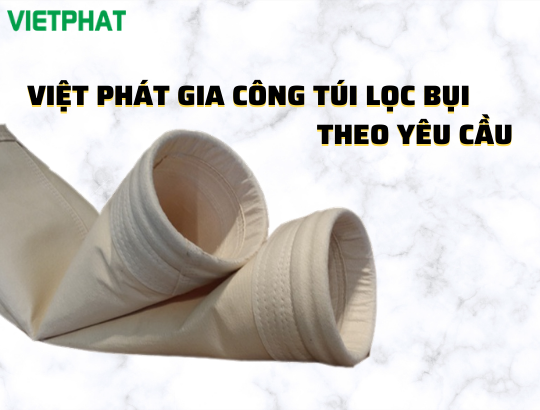 Việt Phát gia công túi lọc bụi theo yêu cầu
